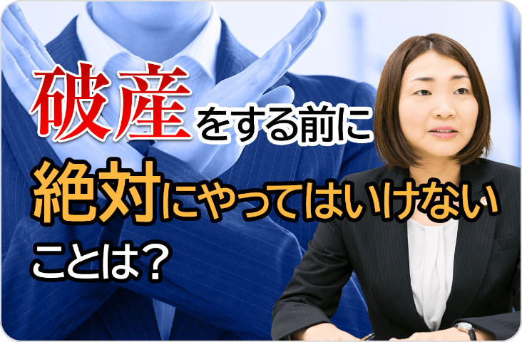 破産をする前に絶対にやってはいけないことは？